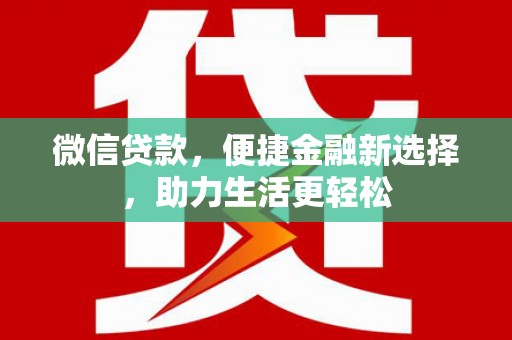 全州微信贷款，便捷金融新选择，助力生活更轻松