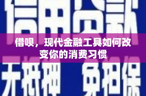 全州借呗，现代金融工具如何改变你的消费习惯