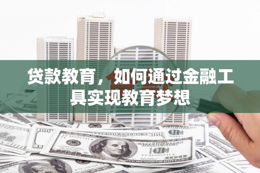 全州贷款教育，如何通过金融工具实现教育梦想