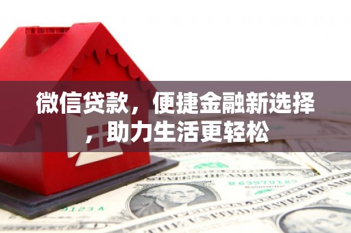 全州微信贷款，便捷金融新选择，助力生活更轻松