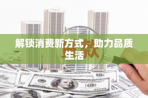 全州解锁消费新方式，助力品质生活