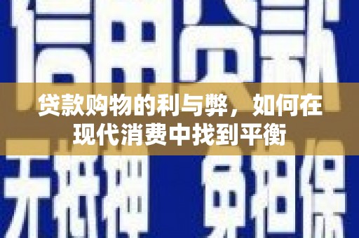全州贷款购物的利与弊，如何在现代消费中找到平衡