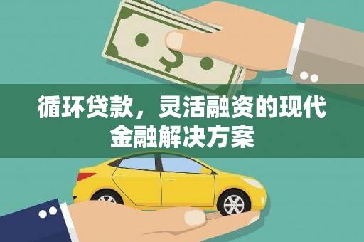 全州循环贷款，灵活融资的现代金融解决方案