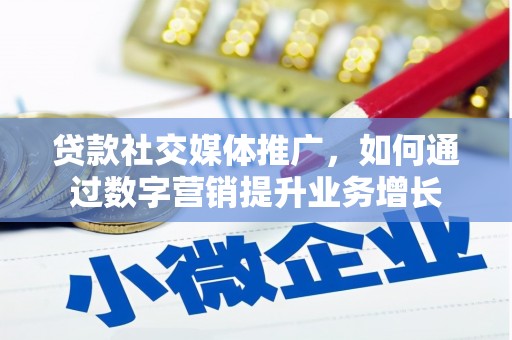 全州贷款社交媒体推广，如何通过数字营销提升业务增长
