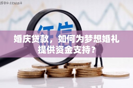 全州婚庆贷款，如何为梦想婚礼提供资金支持？