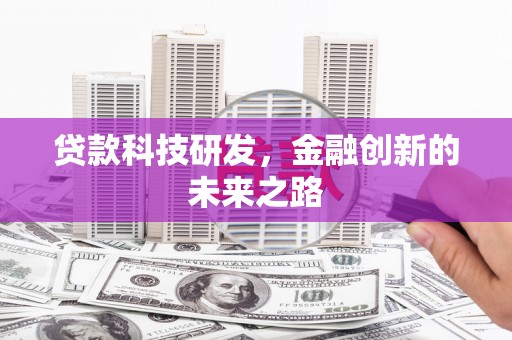 全州贷款科技研发，金融创新的未来之路
