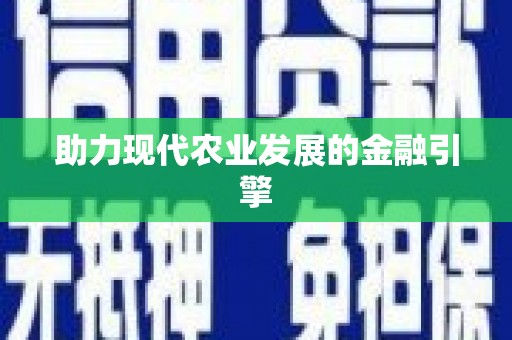 全州助力现代农业发展的金融引擎