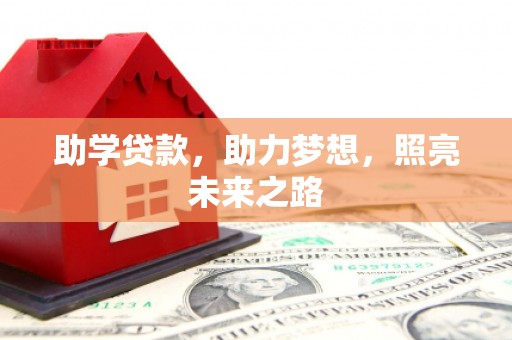 全州助学贷款，助力梦想，照亮未来之路