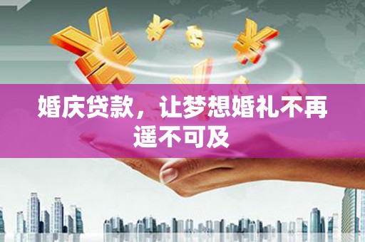 全州婚庆贷款，让梦想婚礼不再遥不可及
