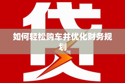 全州如何轻松购车并优化财务规划
