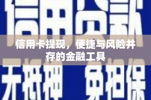 全州信用卡提现，便捷与风险并存的金融工具