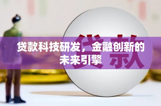 全州贷款科技研发，金融创新的未来引擎