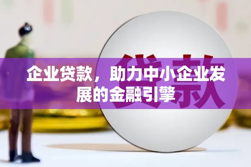 全州企业贷款，助力中小企业发展的金融引擎