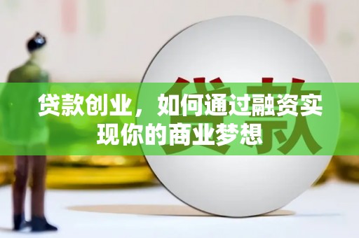 全州贷款创业，如何通过融资实现你的商业梦想