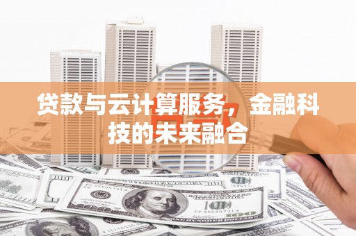 全州贷款与云计算服务，金融科技的未来融合
