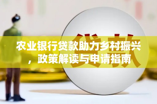全州农业银行贷款助力乡村振兴，政策解读与申请指南