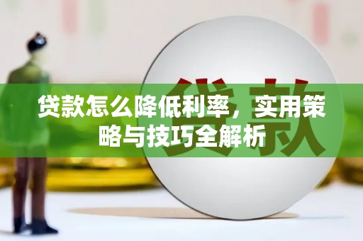 全州贷款怎么降低利率，实用策略与技巧全解析