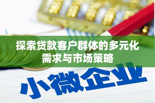 全州探索贷款客户群体的多元化需求与市场策略