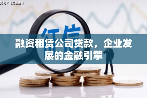 全州融资租赁公司贷款，企业发展的金融引擎