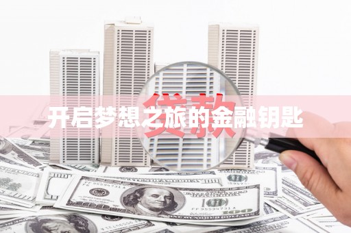 全州开启梦想之旅的金融钥匙