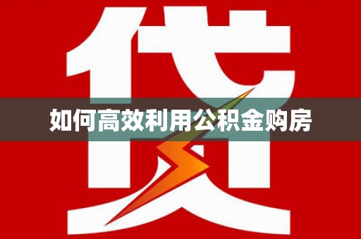 全州如何高效利用公积金购房