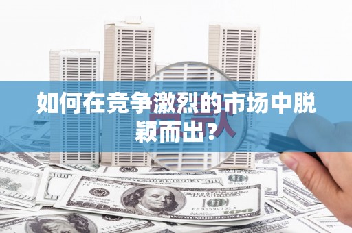 全州如何在竞争激烈的市场中脱颖而出？