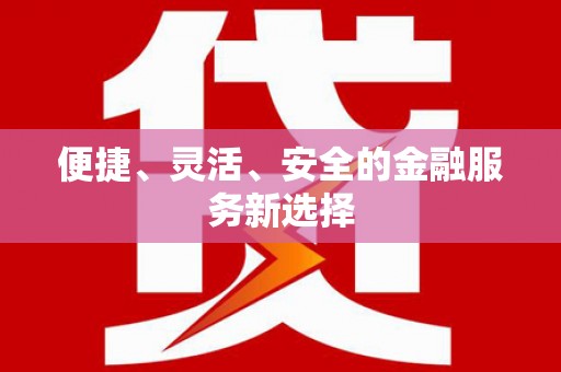 全州便捷、灵活、安全的金融服务新选择