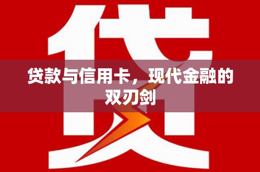全州贷款与信用卡，现代金融的双刃剑